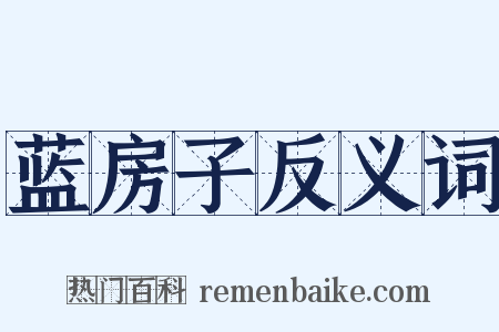 蓝房子反义词是什么意思的图片